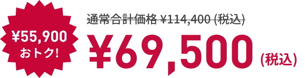 ¥55,900もおトク! ¥69,500 （税込）